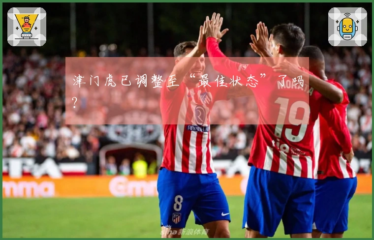 津门虎已调整至“最佳状态”了吗？