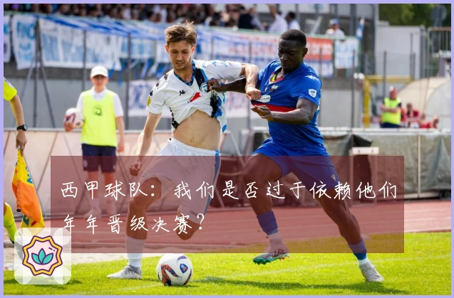 西甲球队：我们是否过于依赖他们年年晋级决赛？