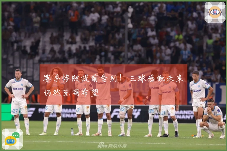 赛季惨败提前告别！三球感慨未来仍然充满希望